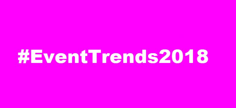 De 20 trends en ontwikkelingen voor eventprofs en opdrachtgevers in 2018